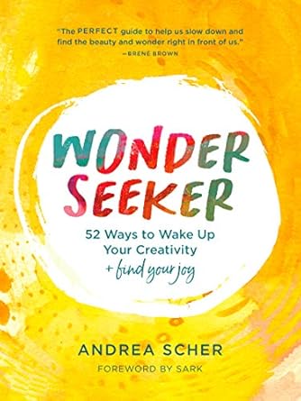 Unlock Your Creative Potential with This Inspiring Guide: Wonder Seeker: 52 Ways to Wake Up Your Creativity and Find Your Joy