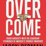 Transform Your Challenges into Triumphs: A Review of Overcome: Crush Adversity with the Leadership Techniques of America’s Toughest Warriors Transform Your Challenges into Triumphs: A Review of Overcome: Crush Adversity with the Leadership Techniques of America’s Toughest Warriors
