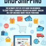 Unlock Your E-Commerce Potential: A Comprehensive Review of ‘Dropshipping: The Ultimate Step-by-Step Guide for Beginners to Start Your E-Commerce Business on Shopify, Amazon or E-Bay and Make Money Online From Home’