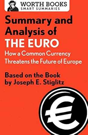 Unveiling the Risks: Summary and Analysis of The Euro: How a Common Currency Threatens the Future of Europe: Based on the Book by Joseph E. Stiglitz (Smart Summaries)