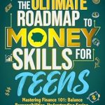 Unlock Your Financial Future: A Comprehensive Review of The Ultimate Roadmap to Money Skills for Teens: Mastering Finance 101: Balance Responsibilities, Understanding Saving, Banking, and Budgeting to Achieve Work-Life Balance