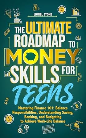Unlock Your Financial Future: A Comprehensive Review of The Ultimate Roadmap to Money Skills for Teens: Mastering Finance 101: Balance Responsibilities, Understanding Saving, Banking, and Budgeting to Achieve Work-Life Balance