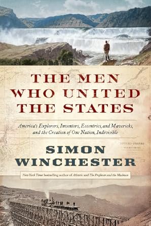 An Inspiring Journey Through History: The Men Who United the States: America’s Explorers, Inventors, Eccentrics and Mavericks, and the Creation of One Nation, Indivisible