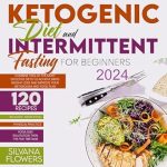 Transform Your Health: A Comprehensive Review of ‘KETOGENIC DIET AND INTERMITTENT FASTING: Combine Two of the Most Effective Diets to Achieve Rapid Weight Loss and Improve Your Metabolism and Food Plan’