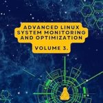 Unlock Peak Performance: A Comprehensive Review of Volume 3: Advanced Linux System Monitoring and Optimization (Advanced Linux Expert Series: Mastering Linux Systems, Security, and Automation) Unlock Peak Performance: A Comprehensive Review of Volume 3: Advanced Linux System Monitoring and Optimization (Advanced Linux Expert Series: Mastering Linux Systems, Security, and Automation)