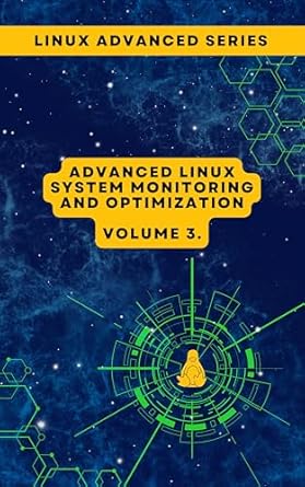 Unlock Peak Performance: A Comprehensive Review of Volume 3: Advanced Linux System Monitoring and Optimization (Advanced Linux Expert Series: Mastering Linux Systems, Security, and Automation)