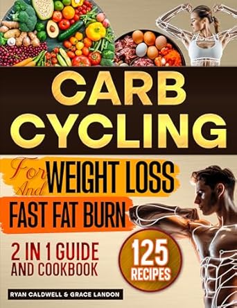 Unlock Your Weight Loss Potential: A Comprehensive Review of ‘Carb Cycling For Weight Loss and Fast Fat Burn: 2 in 1 Guide and Cookbook with Easy Diet Recipes for Friendly Low Carb and High Carb 7-Day Meal Plans and 30-Day Healthy Menus to Get Fit Quickly’