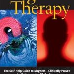Discover the Healing Power of Magnets: A Comprehensive Review of Magnet Therapy, Second Edition – The Self-Help Guide to Magnets Clinically Proven to Relieve 35 Health Problems