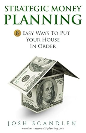 Transform Your Financial Future: A Comprehensive Review of Strategic Money Planning: 8 Easy Ways To Put Your House In Order (Scandlen Sustainable Wealth Series Book 1)