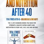 Unlock Your Best Self: A Comprehensive Review of TOTAL FITNESS AND NUTRITION AFTER 40: THE 2 LIFE CHANGING BOOKS YOU NEED FOR STRENGTH, HEALTHY EATING HABITS AND MOTIVATION IN YOUR 40s, 50s, 60s AND BEYOND
