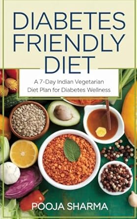 Transform Your Health with This Essential Guide: Diabetes-Friendly Diet: A 7-Day Indian Vegetarian Diet Plan for Diabetes Wellness (Nutrition & Weight Management)