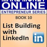 Unlock Your Entrepreneurial Potential: A Comprehensive Review of ‘List Building with LinkedIn: Book 10 of the Make Money Online Entrepreneur Series’