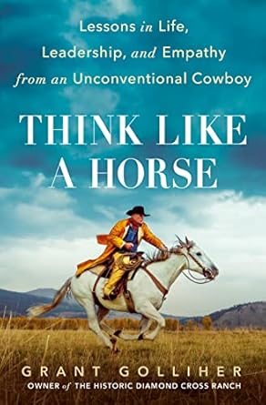 Transform Your Perspective with This Insightful Review of ‘Think Like a Horse: Lessons in Life, Leadership, and Empathy from an Unconventional Cowboy’