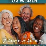Discover How to Transform Your Golden Years: A Comprehensive Review of ‘The Art of Retirement for Women: 7 Simple Steps to Overcome Uncertainty, Cultivate Passion, Spark Joy, and Find Fulfillment’