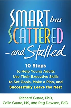 Transform Your Young Adult’s Future: A Comprehensive Review of Smart but Scattered–and Stalled: 10 Steps to Help Young Adults Use Their Executive Skills to Set Goals, Make a Plan, and Successfully Leave the Nest