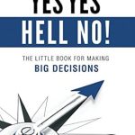 Discover the Power of Decision-Making: A Comprehensive Review of ‘Yes Yes Hell No: The Little Book for Making Big Decisions’ Discover the Power of Decision-Making: A Comprehensive Review of ‘Yes Yes Hell No: The Little Book for Making Big Decisions’