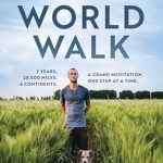 Transformative Journey Revealed: The World Walk: 7 Years. 28,000 Miles. 6 Continents. A Grand Meditation, One Step at a Time.