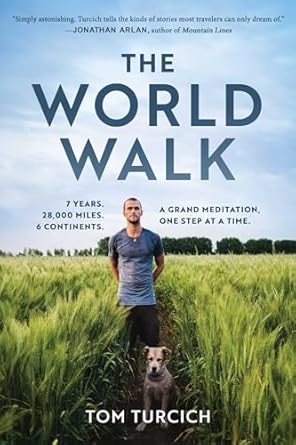 Transformative Journey Revealed: The World Walk: 7 Years. 28,000 Miles. 6 Continents. A Grand Meditation, One Step at a Time.