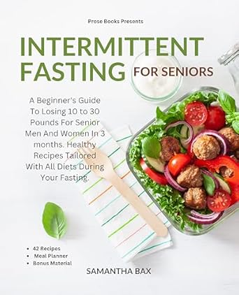 Discover the Secrets to Healthy Weight Loss: A Comprehensive Review of ‘Intermittent Fasting For Seniors: A Beginner’s Guide To Losing 10 to 30 Pounds For Senior Men And Women In 3 Months – Healthy Recipes Tailored With All … Fasting. (Healthy Weight Loss Solutions)’
