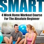 Unlock Your Fitness Journey: A Comprehensive Review of Start Smart: 4 Week Home Workout Course For The Absolute Beginner