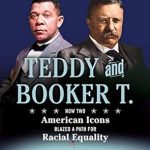 An Inspiring Journey of Change: Teddy and Booker T.: How Two American Icons Blazed a Path for Racial Equality