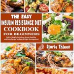 Discover the Secrets to Healthy Living: A Comprehensive Review of The Easy Insulin Resistance Diet Cookbook for Beginners – Quick, Simple, Delicious, Heart-Healthy Recipes for Effective Weight Management