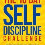 Unlock Your Potential: A Comprehensive Review of ‘The 10 Day Self Discipline Challenge: A Proven Path to Success – Master Your Mind in Just 10 Days with Rewarding 5-Minute Exercises to Create Good Habits and Achieve Your Goals (Mindset Matters)’