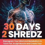 Transform Your Body: A Comprehensive Review of 30 Days 2 Shredz – Reprogram Your Mind and Metabolism to Torch Fat, Sculpt Muscle, and Create Your Dream Body in 30 Days or Less