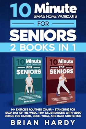 Transform Your Fitness Routine: A Comprehensive Review of 10-Minute Simple Home Workouts for Seniors (2 in 1): 14+ Exercise Routines (Chair + Standing) for Each Day of the Week – 140 Illustrations with Video Demos for Cardio, Core, Yoga, and Back Stretching
