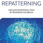 Transformative Insights: A Review of Emotional Repatterning: Healing Emotional Pain by Rewiring the Brain