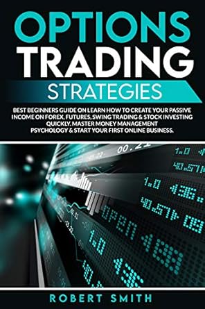 Unlock Your Financial Future: A Comprehensive Review of ‘OPTIONS TRADING STRATEGIES: Best Beginners Guide To Create Your Passive Income On Forex, Futures & Stock Investing Quickly. Master Money Management Psychology & Start Your First Online Business from Amazon’