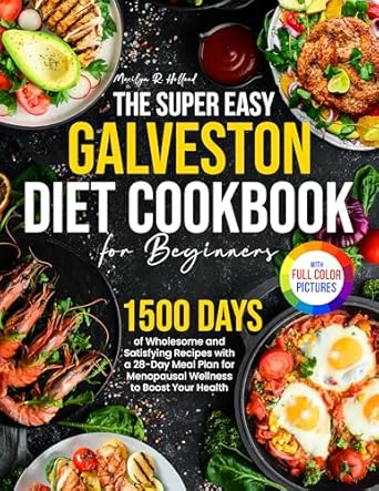 Transform Your Health with This Must-Have Guide: The Super Easy Galveston Diet Cookbook for Beginners: 1500 Days of Wholesome and Satisfying Recipes with a 28-Day Meal Plan for Menopausal Wellness to Boost Your Health｜Full Color Edition