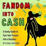 Unlock Your Potential: A Comprehensive Review of ‘Turn Your Fandom Into Cash: A Geeky Guide to Turn Your Passion Into a Business (or at least a Side Hustle)’