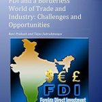 Unlocking Global Trade Insights: A Comprehensive Review of ‘FDI and a Borderless World of Trade and Industry: Challenges and Opportunities’ Unlocking Global Trade Insights: A Comprehensive Review of ‘FDI and a Borderless World of Trade and Industry: Challenges and Opportunities’