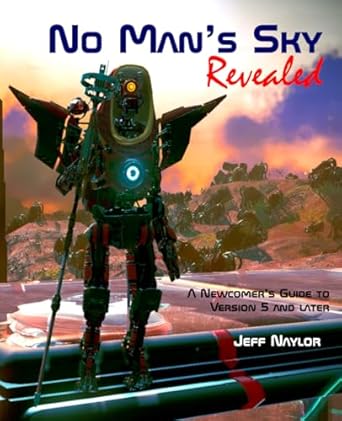 Unlock the Secrets of the Universe: No Man’s Sky Revealed: A Newcomer’s Guide to Version 5 and Later