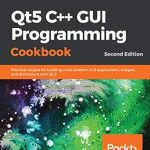 Unlock Your GUI Development Potential with This Must-Read: Qt5 C++ GUI Programming Cookbook: Practical Recipes for Building Cross-Platform GUI Applications, Widgets, and Animations with Qt 5 Unlock Your GUI Development Potential with This Must-Read: Qt5 C++ GUI Programming Cookbook: Practical Recipes for Building Cross-Platform GUI Applications, Widgets, and Animations with Qt 5