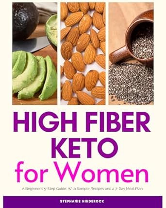 Discover the Secrets to Healthy Living: A Comprehensive Review of ‘High Fiber Keto For Women: A Beginner’s 5-Step Guide, With Sample Recipes and a 7-Day Meal Plan’