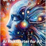 Unlock the Future of Technology: A Comprehensive Review of The First Book of AI: Artificial Intelligence Kickstarter for All Unlock the Future of Technology: A Comprehensive Review of The First Book of AI: Artificial Intelligence Kickstarter for All