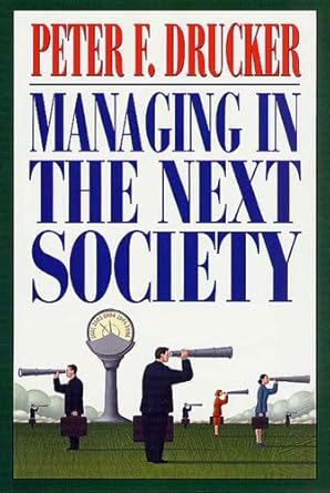 Transform Your Leadership Approach with Insights from ‘Managing in the Next Society: Lessons from the Renowned Thinker and Writer on Corporate Management’