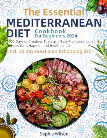 Unlock the Secrets to Healthy Living: A Comprehensive Review of The Essential Mediterranean Diet Cookbook For Beginners 2024: 2000 Days of Creative, Tasty and Easy Mediterranean Recipes for a Happier and Healthier Life (Incl. 30 Day Meal Plan & Shopping List)