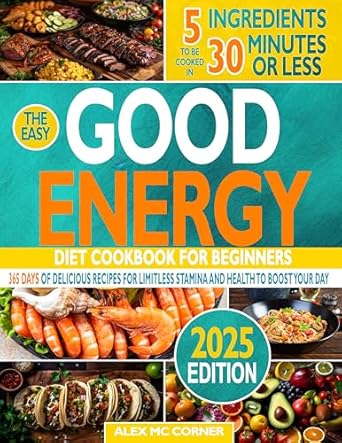Unlock Your Energy: A Comprehensive Review of ‘The Easy Good Energy Diet Cookbook for Beginners: 5-Ingredient Recipes to Heal Your Metabolism for Limitless Stamina and Health to Outlive Fatigue and Boost Your Day in Under 30 Minutes’