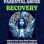 Unlock Healing and Empowerment: A Comprehensive Review of ‘Narcissistic Parental Abuse Recovery: Empower Your Inner Child, Transform Pain into Power, Reclaim Yourself, and Rebuild Life After Trauma (The Dark Psychology Secrets. Book 1)’