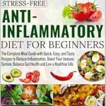 Transform Your Health: A Comprehensive Review of the Stress-Free Anti-Inflammatory Diet for Beginners – The Complete Meal Guide with Quick, Easy, and Tasty Recipes to Reduce Inflammation, Boost Your Immune System, and Live a Healthier Life!