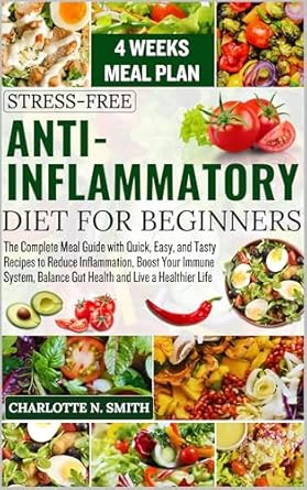 Transform Your Health: A Comprehensive Review of the Stress-Free Anti-Inflammatory Diet for Beginners – The Complete Meal Guide with Quick, Easy, and Tasty Recipes to Reduce Inflammation, Boost Your Immune System, and Live a Healthier Life!