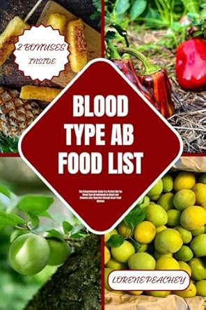 Unlock Optimal Health: A Comprehensive Review of ‘BLOOD TYPE AB FOOD LIST: The Comprehensive Guide to a Perfect Diet for Blood Type AB Individuals to Boost and Enhance your Digestion through Smart Food Choices (BLOOD TYPE CUISINE CHRONICLES Book 4)’