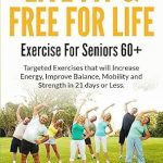 Transform Your Health: A Comprehensive Review of LIVE FIT & FREE FOR LIFE: EXERCISE FOR SENIORS 60+: Targeted Exercises that will Increase Energy, Improve Balance, Mobility and Strength in 21 Days or Less (Books By Dr. ABG Book 1)