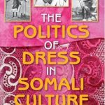 Discover the Rich Traditions: A Review of The Politics of Dress in Somali Culture (African Expressive Cultures)