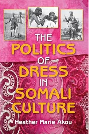 Discover the Rich Traditions: A Review of The Politics of Dress in Somali Culture (African Expressive Cultures)