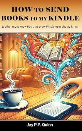 Discover the Ultimate Guide: How to Send Books to My Kindle? Plus Other Top Questions That Every Kindle User Should Know!: Simple Answers to Common Kindle Questions from Amazon
