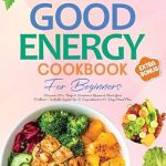 Unlock Your Wellness Journey: A Comprehensive Review of the Super Easy Good Energy Cookbook for Beginners – Discover 150+ Tasty & Nutritious Recipes Inspired by Dr. Casey Means to Boost Your Wellness | Includes Expert Tips & Comprehensive 60-Day Meal Plan Unlock Your Wellness Journey: A Comprehensive Review of the Super Easy Good Energy Cookbook for Beginners – Discover 150+ Tasty & Nutritious Recipes Inspired by Dr. Casey Means to Boost Your Wellness | Includes Expert Tips & Comprehensive 60-Day Meal Plan
